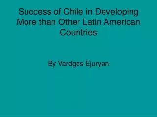 Success of Chile in Developing More than Other Latin American Countries