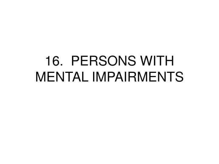 16 persons with mental impairments