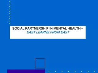 SOCIAL PARTNERSHIP IN MENTAL HEALTH – EAST LEARNS FROM EAST