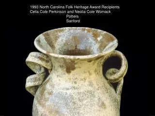 1993 North Carolina Folk Heritage Award Recipients Celia Cole Perkinson and Neolia Cole Womack 		 Potters 		 San