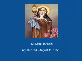 St. Clare of Assisi July 16, 1194 - August 11, 1253