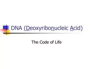 DNA ( D eoxyribo n ucleic A cid)