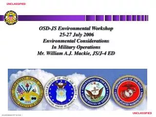 OSD-JS Environmental Workshop 25-27 July 2006 Environmental Considerations In Military Operations Mr. William A.J. Mac