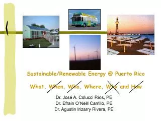 Sustainable/Renewable Energy @ Puerto Rico What, When, Who, Where, Why and How