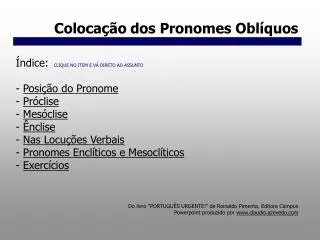 Colocação dos Pronomes Oblíquos Do livro “PORTUGUÊS URGENTE!” de Reinaldo Pimenta, Editora Campus Powerpoint produzido p