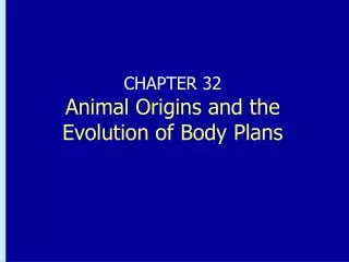CHAPTER 32 Animal Origins and the Evolution of Body Plans
