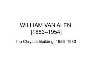 WILLIAM VAN ALEN [1883–1954]