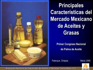 Principales Características del Mercado Mexicano de Aceites y Grasas Primer Congreso Nacional de Palma de Aceite