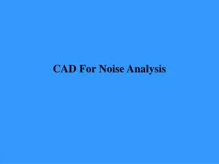 CAD For Noise Analysis