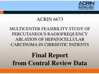 ACRIN 6673 MULTICENTER FEASIBILITY STUDY OF PERCUTANEOUS RADIOFREQUENCY ABLATION OF HEPATOCELLULAR CARCINOMA IN CIRRHOTI