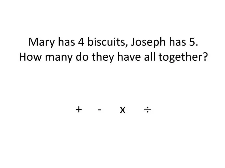 mary has 4 biscuits joseph has 5 how many do they have all together