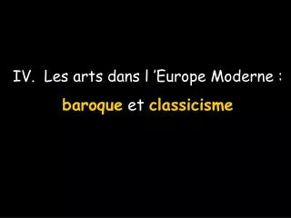 IV. Les arts dans l ’Europe Moderne : baroque et classicisme