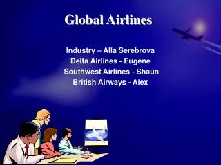 Industry – Alla Serebrova Delta Airlines - Eugene Southwest Airlines - S hau n British Airways - Alex