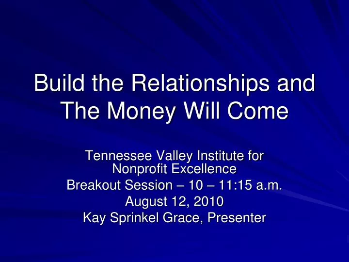 build the relationships and the money will come