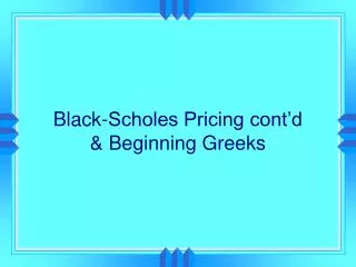 Black-Scholes Pricing cont’d &amp; Beginning Greeks