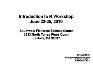 Introduction to R Workshop June 23-25, 2010 Southwest Fisheries Science Center 3333 North Torrey Pines Court La Jolla, C