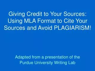 Giving Credit to Your Sources: Using MLA Format to Cite Your Sources and Avoid PLAGIARISM!