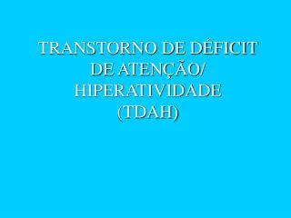 TRANSTORNO DE DÉFICIT DE ATENÇÃO/ HIPERATIVIDADE (TDAH)