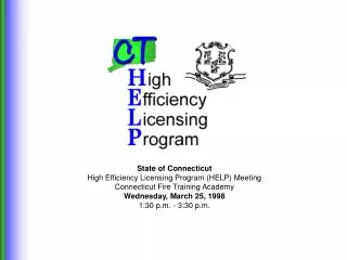 State of Connecticut High Efficiency Licensing Program (HELP) Meeting Connecticut Fire Training Academy Wednesday, March