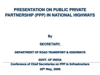 PRESENTATION ON PUBLIC PRIVATE PARTNERSHIP (PPP) IN NATIONAL HIGHWAYS By SECRETARY, DEPARTMENT OF ROAD TRANSPORT &amp;