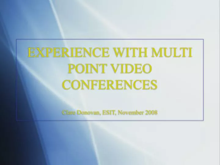 experience with multi point video conferences clare donovan esit november 2008