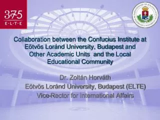 Dr. Zoltán Horváth Eötvös Loránd University, Budapest (ELTE) Vice-Rector for International Affairs