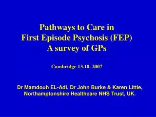 Pathways to Care in First Episode Psychosis (FEP) A survey of GPs Cambridge 13.10. 2007
