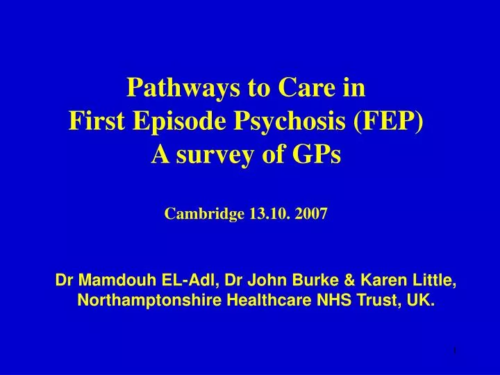 pathways to care in first episode psychosis fep a survey of gps cambridge 13 10 2007