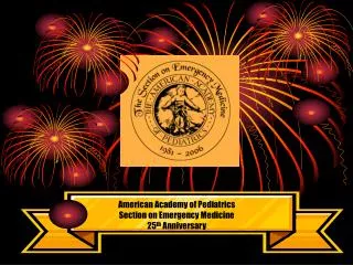 American Academy of Pediatrics Section on Emergency Medicine 25 th Anniversary