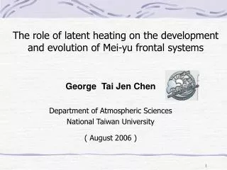 George Tai Jen Chen Department of Atmospheric Sciences National Taiwan University ( August 2006 )