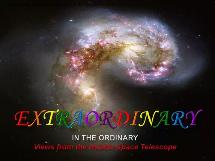 e x t r a o r d i n a r y in the ordinary views from the hubble space telescope