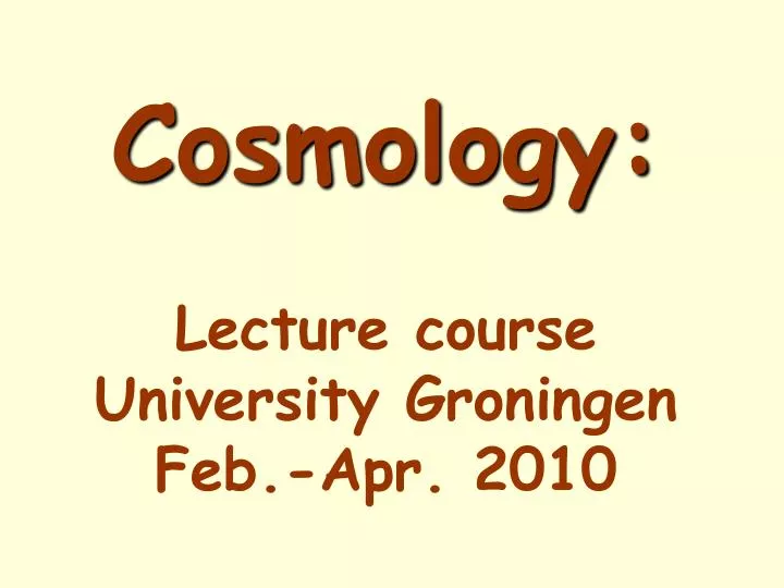 cosmology lecture course university groningen feb apr 2010