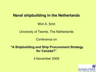 Naval shipbuilding in the Netherlands Wim A. Smit University of Twente, The Netherlands Conference on