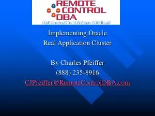 Implementing Oracle Real Application Cluster By Charles Pfeiffer (888) 235-8916 CJPfeiffer@RemoteControlDBA