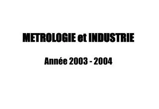 METROLOGIE et INDUSTRIE Année 2003 - 2004