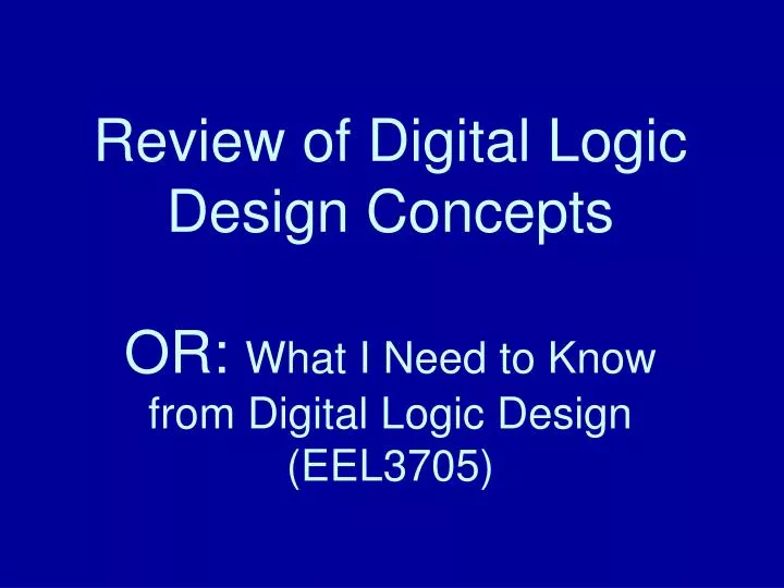 review of digital logic design concepts or what i need to know from digital logic design eel3705