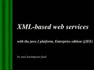XML-based web services with the java 2 platform, Enterprise edition (j2EE) by anis karimpour-fard
