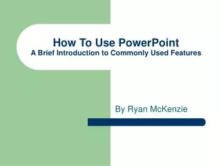 How To Use PowerPoint A Brief Introduction to Commonly Used Features