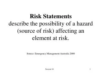 Risk Statements describe the possibility of a hazard (source of risk) affecting an element at risk. Source: Emergency Ma