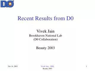 Recent Results from D0 Vivek Jain Brookhaven National Lab (D0 Collaboration) Beauty 2003