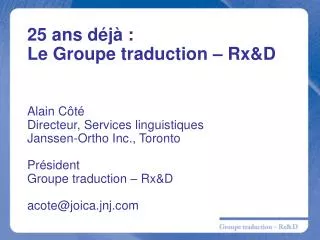 25 ans déjà : Le Groupe traduction – Rx&amp;D Alain Côté Directeur, Services linguistiques Janssen-Ortho Inc., Toronto P