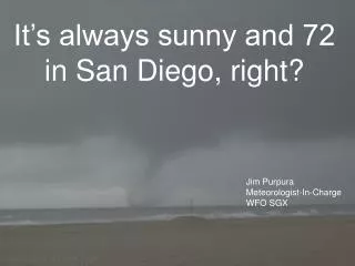 It’s always sunny and 72 in San Diego, right?
