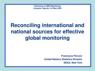Workshop on MDG Monitoring Kampala, Uganda, 5-8 May 2008 Reconciling international and national sources for effective g