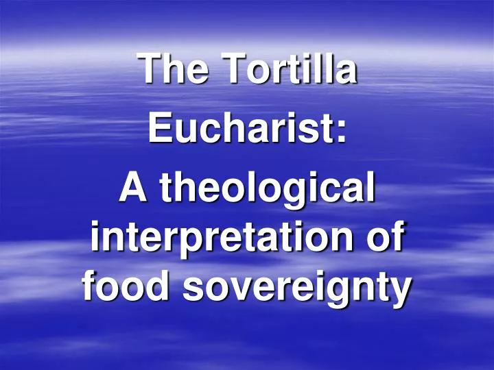 the tortilla eucharist a theological interpretation of food sovereignty