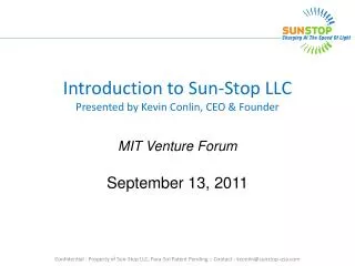 Introduction to Sun-Stop LLC Presented by Kevin Conlin, CEO &amp; Founder MIT Venture Forum September 13, 2011