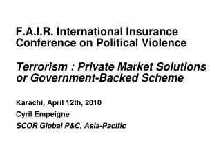 F.A.I.R. International Insurance Conference on Political Violence Terrorism : Private Market Solutions or Government-Bac
