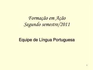Formação em Ação Segundo semestre/2011 Equipe de Língua Portuguesa