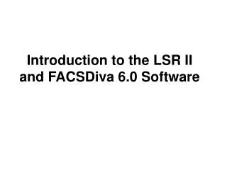 Introduction to the LSR II and FACSDiva 6.0 Software