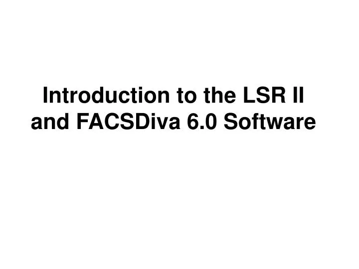 introduction to the lsr ii and facsdiva 6 0 software