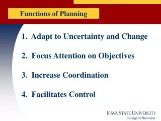 1. Adapt to Uncertainty and Change 2. Focus Attention on Objectives 3. Increase Coordination 4. Facilitates Control